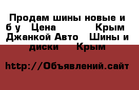 Продам шины новые и б/у › Цена ­ 1 000 - Крым, Джанкой Авто » Шины и диски   . Крым